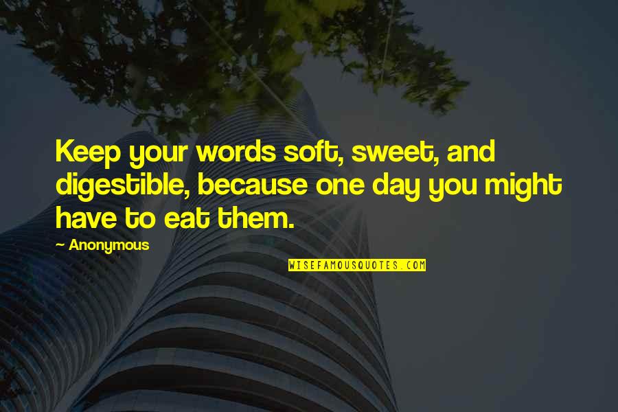 Cassellos Tack Quotes By Anonymous: Keep your words soft, sweet, and digestible, because
