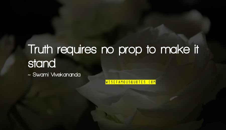 Cassells Al Quotes By Swami Vivekananda: Truth requires no prop to make it stand. Cassells Al Quotes By Swami Vivekananda: Truth requires no prop to make it stand.