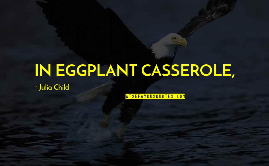 Casserole Quotes By Julia Child: IN EGGPLANT CASSEROLE, Casserole Quotes By Julia Child: IN EGGPLANT CASSEROLE,