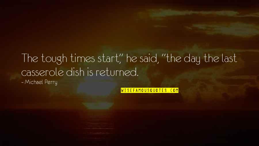 Casserole Quotes By Michael Perry: The tough times start," he said, "the day