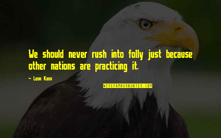 Casses Chiropractic Carlisle Quotes By Leon Kass: We should never rush into folly just because