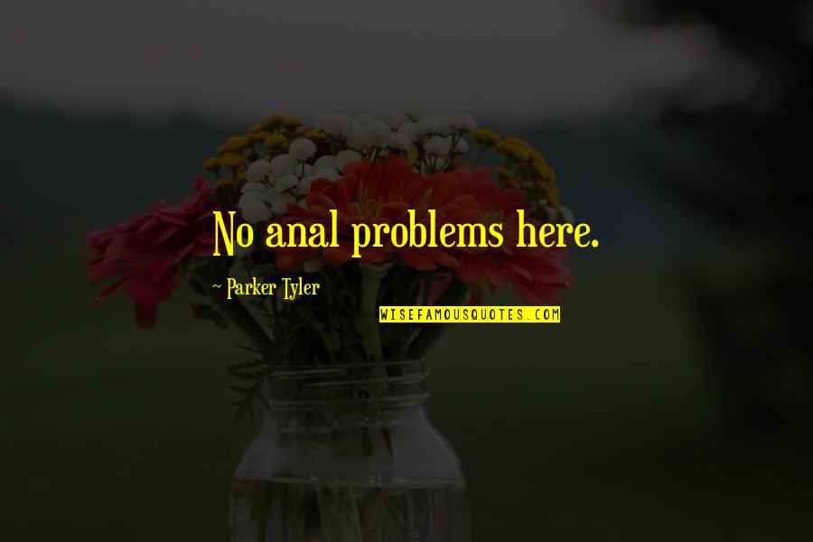 Cassetadas De Boi Quotes By Parker Tyler: No anal problems here. Cassetadas De Boi Quotes By Parker Tyler: No anal problems here.