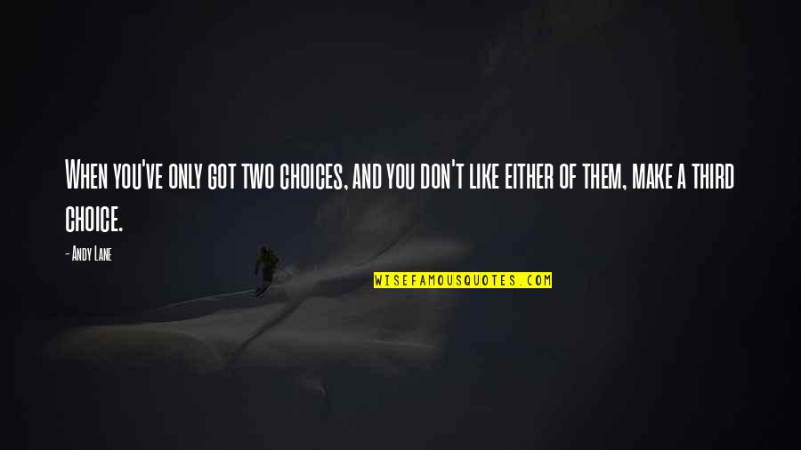 Cassetadas De Moto Quotes By Andy Lane: When you've only got two choices, and you Cassetadas De Moto Quotes By Andy Lane: When you've only got two choices, and you