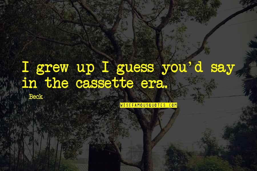 Cassette Quotes By Beck: I grew up I guess you'd say in