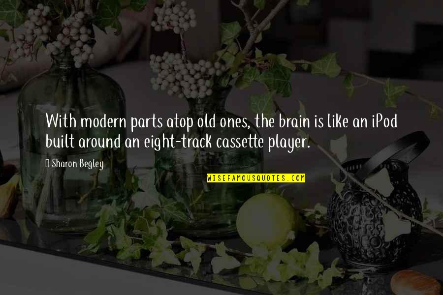 Cassette Quotes By Sharon Begley: With modern parts atop old ones, the brain