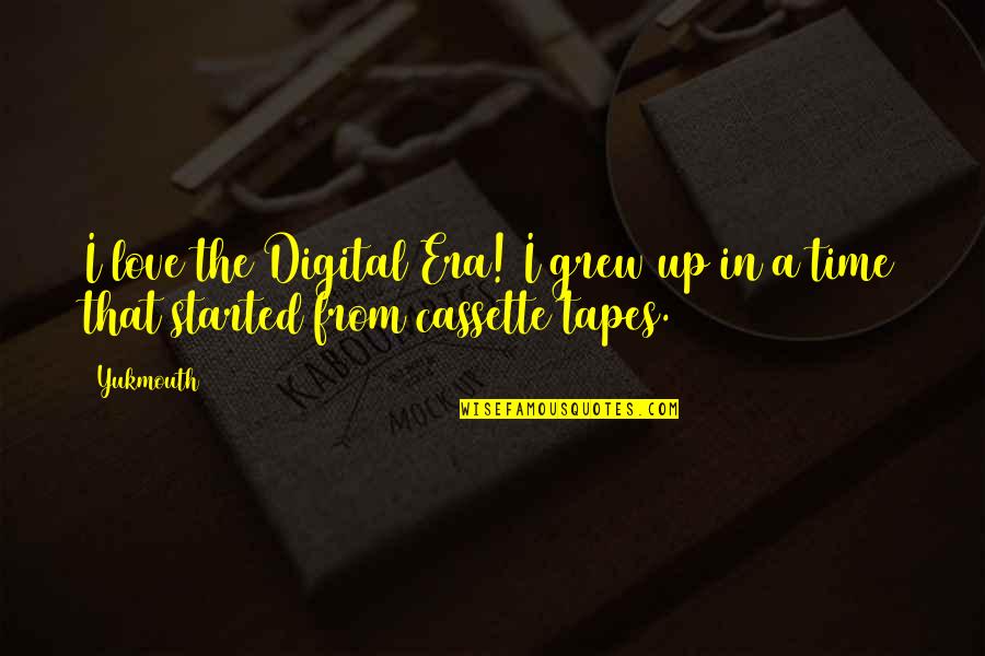 Cassette Tapes Quotes By Yukmouth: I love the Digital Era! I grew up