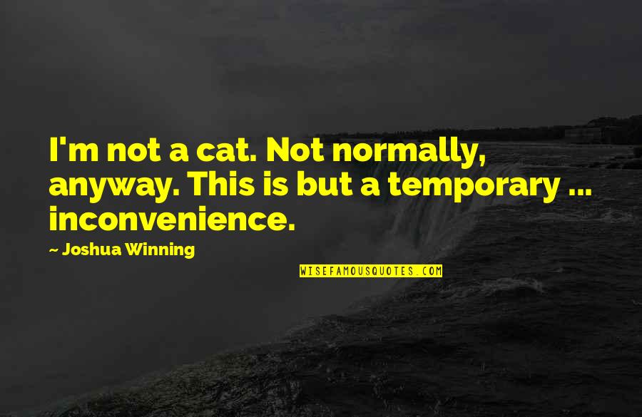 Cassford Management Quotes By Joshua Winning: I'm not a cat. Not normally, anyway. This