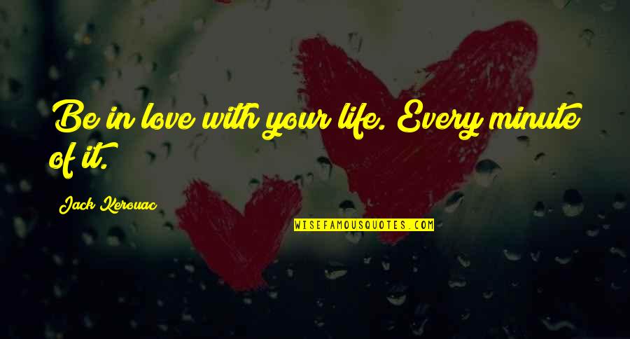 Casshern Sins Quotes By Jack Kerouac: Be in love with your life. Every minute