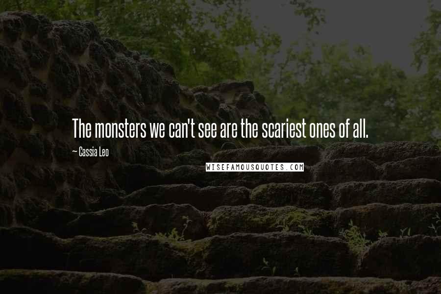 Cassia Leo quotes: The monsters we can't see are the scariest ones of all.