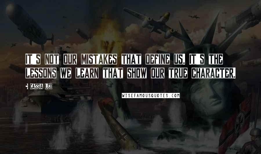 Cassia Leo quotes: It's not our mistakes that define us. It's the lessons we learn that show our true character.
