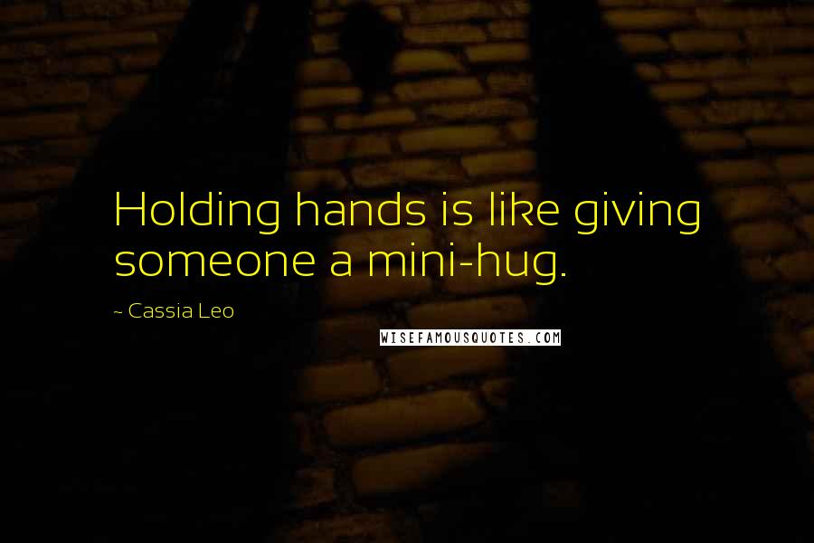 Cassia Leo quotes: Holding hands is like giving someone a mini-hug.