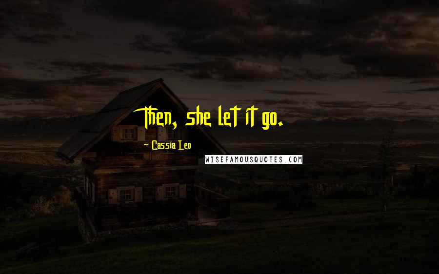 Cassia Leo quotes: Then, she let it go.