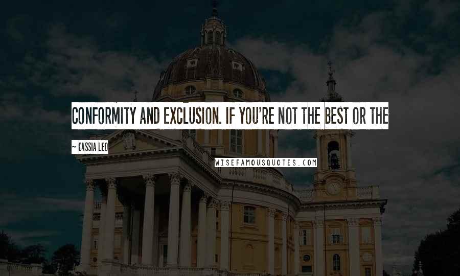 Cassia Leo quotes: Conformity and exclusion. If you're not the best or the