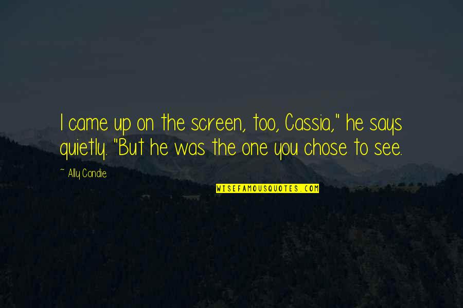 Cassia Quotes By Ally Condie: I came up on the screen, too, Cassia," Cassia Quotes By Ally Condie: I came up on the screen, too, Cassia,"