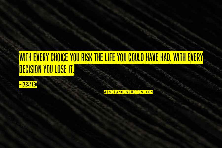 Cassia Quotes By Cassia Leo: With every choice you risk the life you Cassia Quotes By Cassia Leo: With every choice you risk the life you