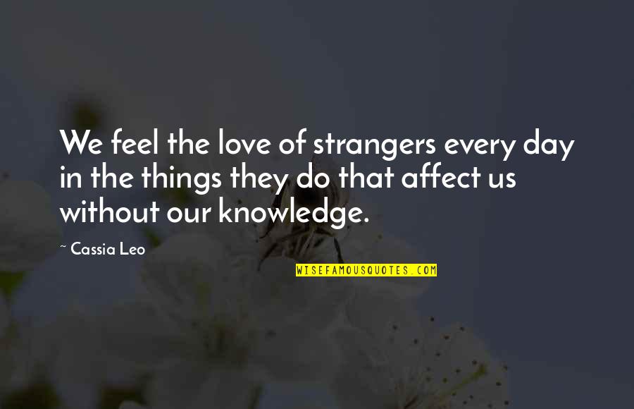 Cassia Quotes By Cassia Leo: We feel the love of strangers every day Cassia Quotes By Cassia Leo: We feel the love of strangers every day