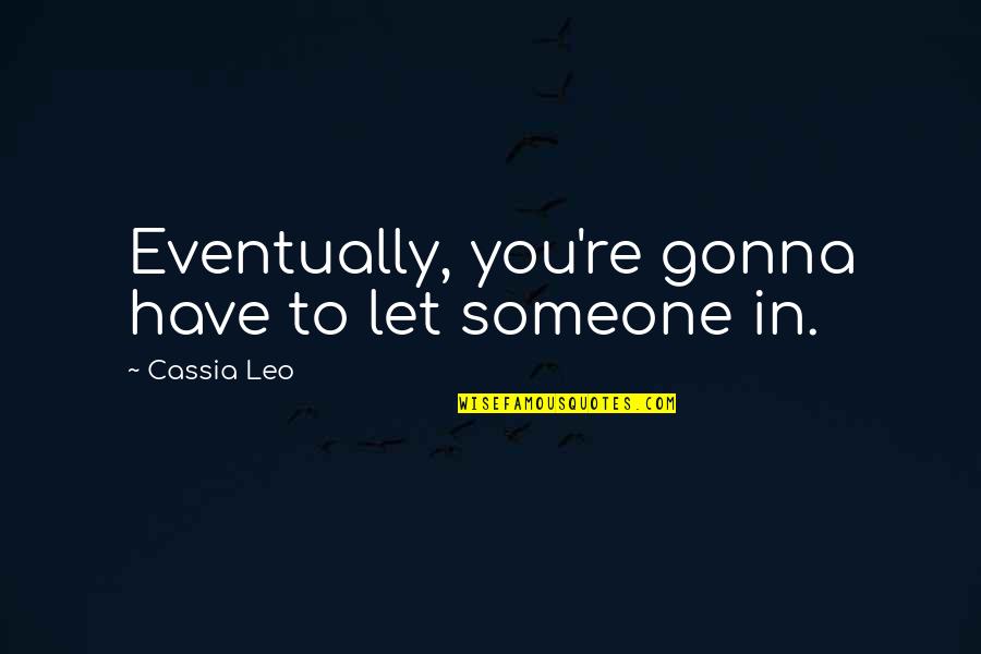 Cassia Quotes By Cassia Leo: Eventually, you're gonna have to let someone in. Cassia Quotes By Cassia Leo: Eventually, you're gonna have to let someone in.