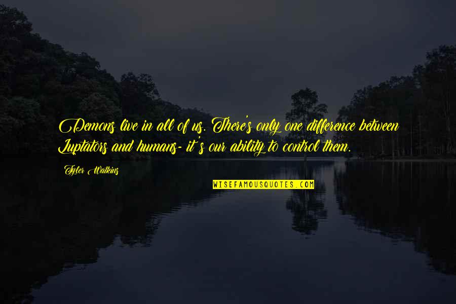 Cassia Reyes Quotes By Tyler Watkins: Demons live in all of us. There's only Cassia Reyes Quotes By Tyler Watkins: Demons live in all of us. There's only