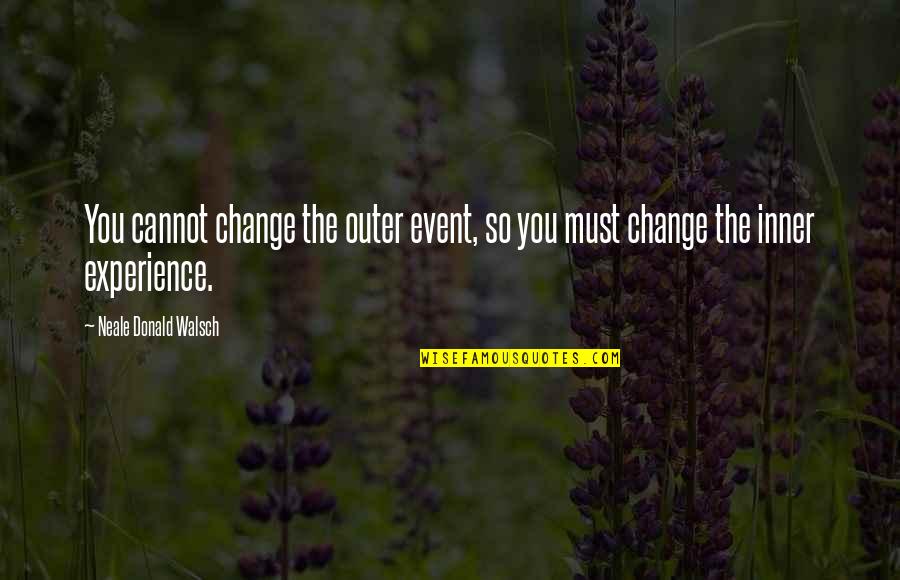 Cassiah Kaur Quotes By Neale Donald Walsch: You cannot change the outer event, so you Cassiah Kaur Quotes By Neale Donald Walsch: You cannot change the outer event, so you
