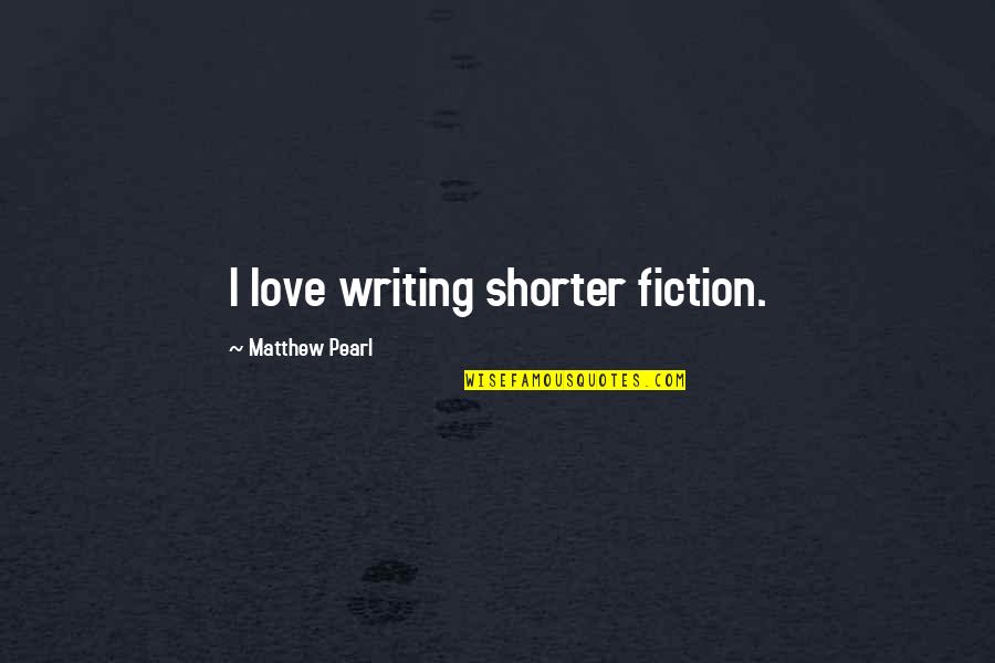 Cassian Elwes Quotes By Matthew Pearl: I love writing shorter fiction. Cassian Elwes Quotes By Matthew Pearl: I love writing shorter fiction.