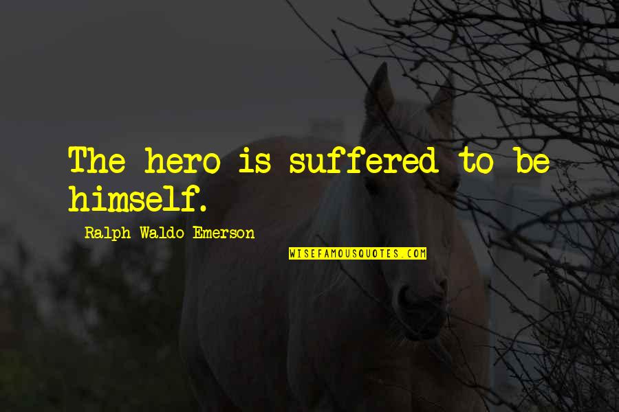 Cassian Elwes Quotes By Ralph Waldo Emerson: The hero is suffered to be himself.