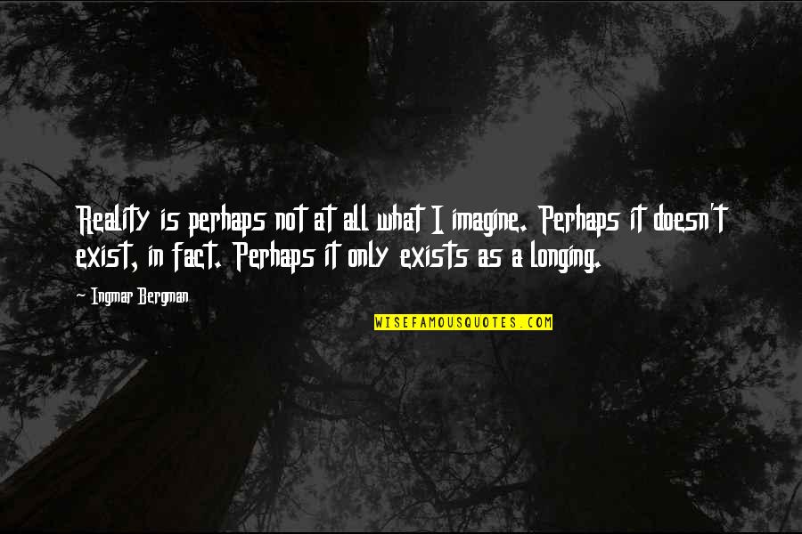 Cassian Fountain Quotes By Ingmar Bergman: Reality is perhaps not at all what I Cassian Fountain Quotes By Ingmar Bergman: Reality is perhaps not at all what I