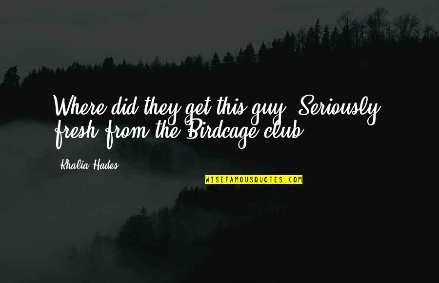Cassian Fountain Quotes By Khalia Hades: Where did they get this guy? Seriously, fresh