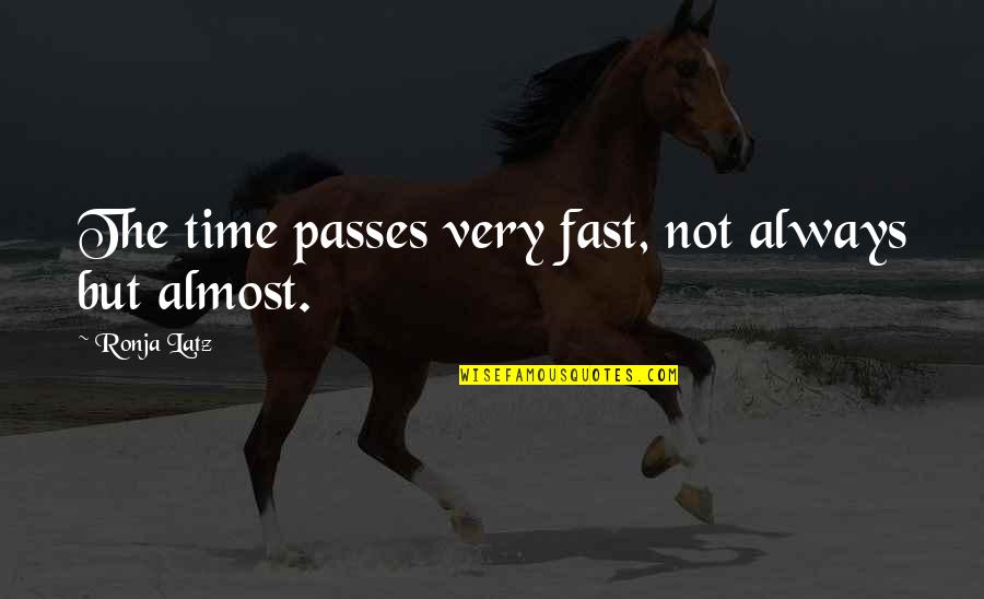 Cassiane Pires Quotes By Ronja Latz: The time passes very fast, not always but