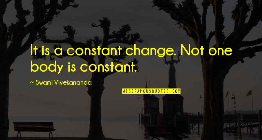 Cassiani Favors Quotes By Swami Vivekananda: It is a constant change. Not one body