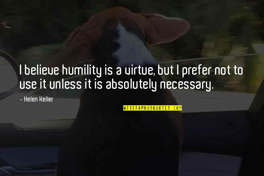 Cassiano Park Quotes By Helen Keller: I believe humility is a virtue, but I Cassiano Park Quotes By Helen Keller: I believe humility is a virtue, but I