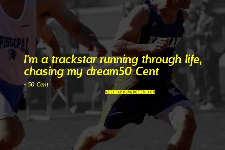 Cassians Collations Quotes By 50 Cent: I'm a trackstar running through life, chasing my