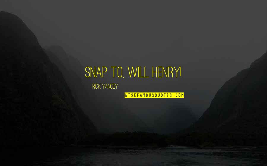 Cassias Trees Quotes By Rick Yancey: Snap to, Will Henry!