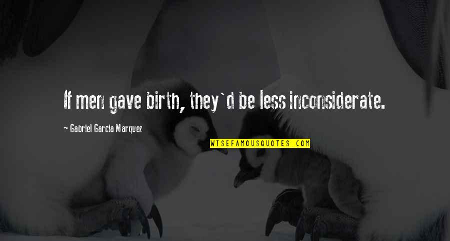 Cassiday Blare Quotes By Gabriel Garcia Marquez: If men gave birth, they'd be less inconsiderate.