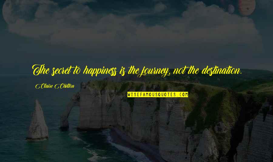 Cassidey Videos Quotes By Claire Chilton: The secret to happiness is the journey, not