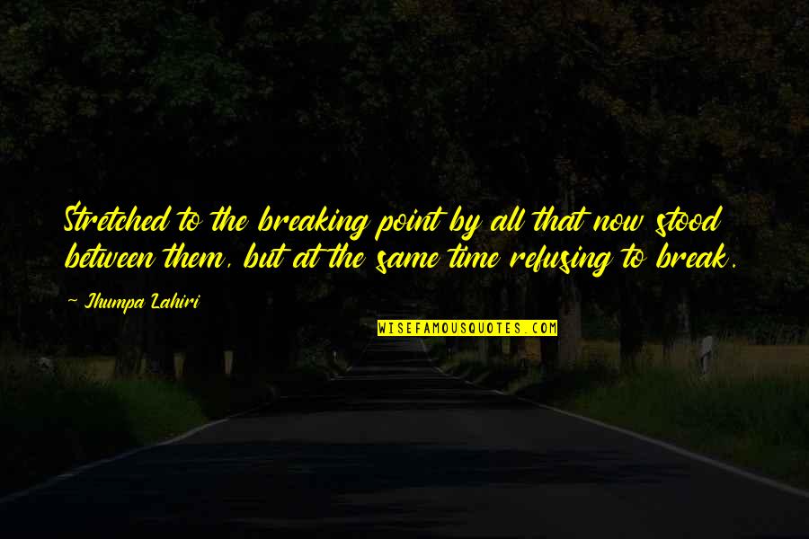 Cassidey Videos Quotes By Jhumpa Lahiri: Stretched to the breaking point by all that