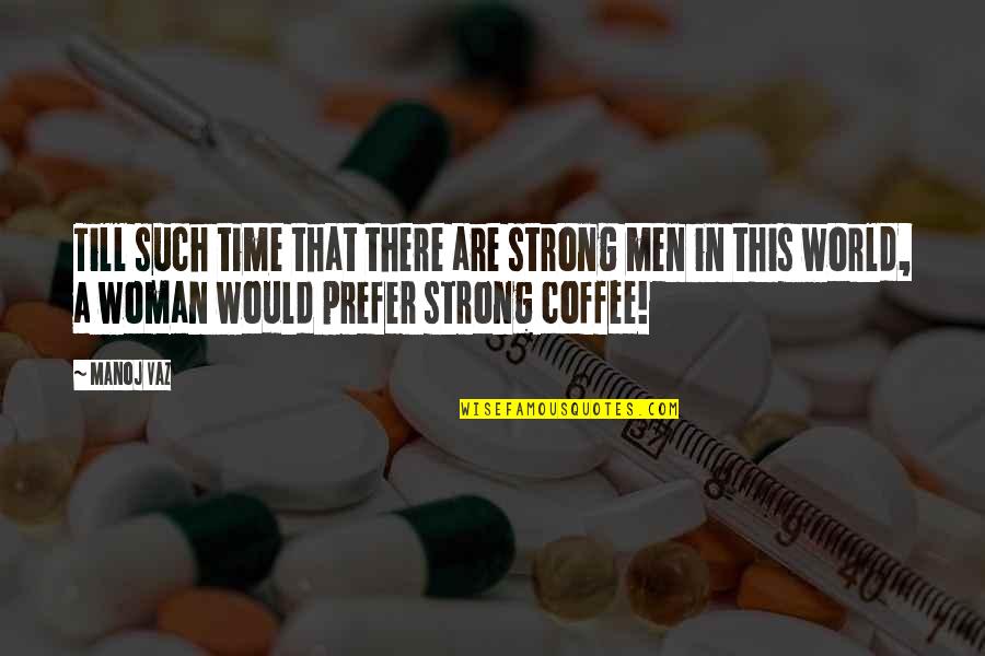 Cassidey Videos Quotes By Manoj Vaz: Till such time that there are strong men