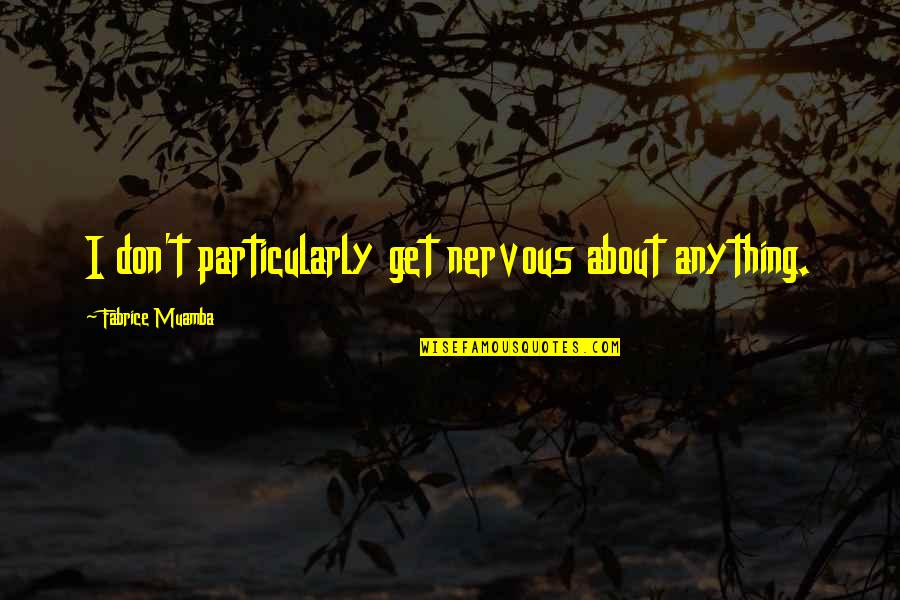 Cassidian Quotes By Fabrice Muamba: I don't particularly get nervous about anything.