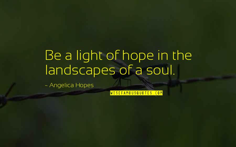 Cassidy Casablancas Quotes By Angelica Hopes: Be a light of hope in the landscapes Cassidy Casablancas Quotes By Angelica Hopes: Be a light of hope in the landscapes