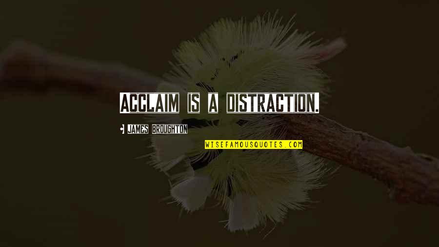 Cassidy Casablancas Quotes By James Broughton: Acclaim is a distraction. Cassidy Casablancas Quotes By James Broughton: Acclaim is a distraction.