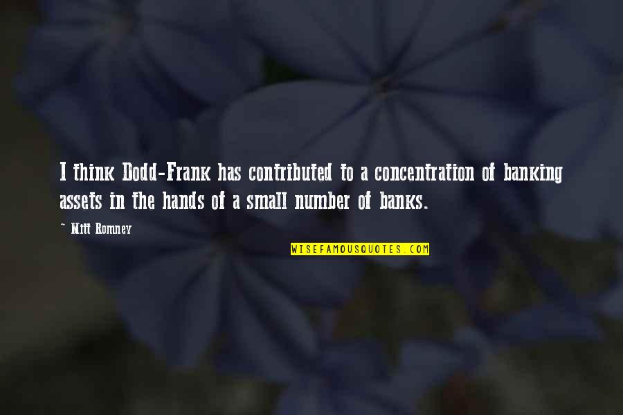 Cassidy Casablancas Quotes By Mitt Romney: I think Dodd-Frank has contributed to a concentration Cassidy Casablancas Quotes By Mitt Romney: I think Dodd-Frank has contributed to a concentration
