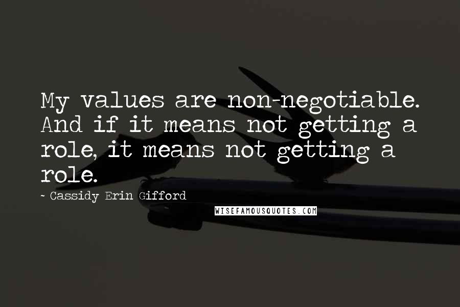 Cassidy Erin Gifford quotes: My values are non-negotiable. And if it means not getting a role, it means not getting a role.