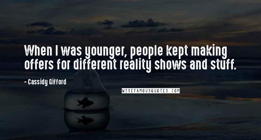 Cassidy Gifford quotes: When I was younger, people kept making offers for different reality shows and stuff.