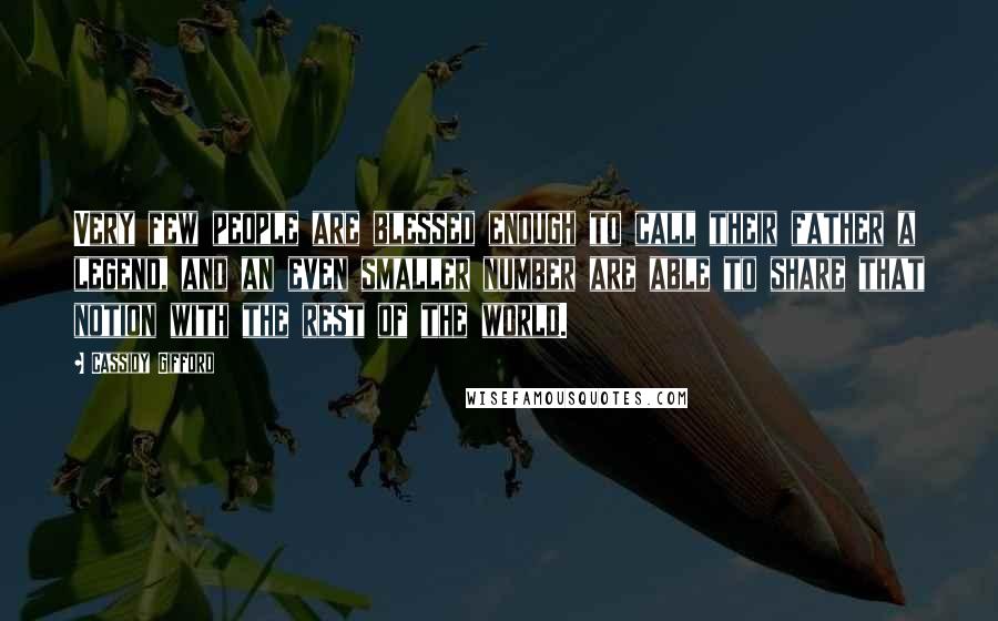 Cassidy Gifford quotes: Very few people are blessed enough to call their father a legend, and an even smaller number are able to share that notion with the rest of the world.