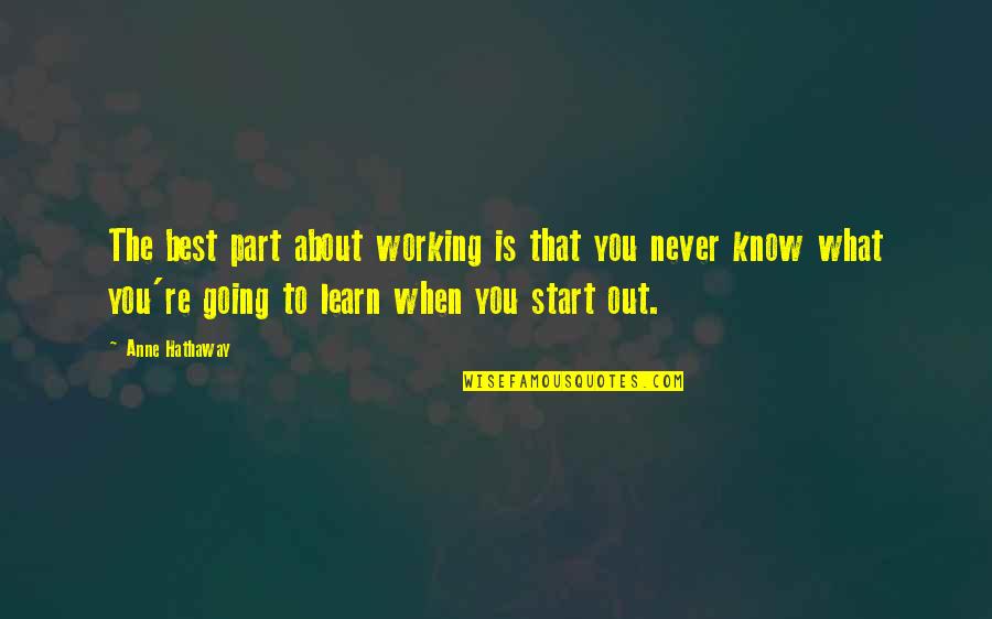 Cassidy Haters Quotes By Anne Hathaway: The best part about working is that you Cassidy Haters Quotes By Anne Hathaway: The best part about working is that you