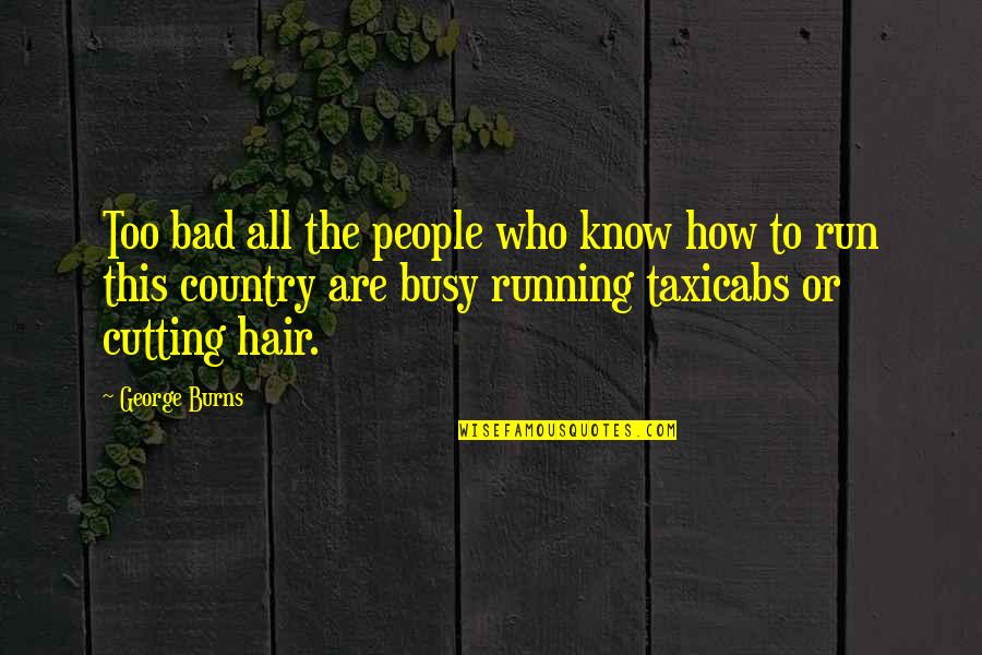 Cassidy Haters Quotes By George Burns: Too bad all the people who know how Cassidy Haters Quotes By George Burns: Too bad all the people who know how