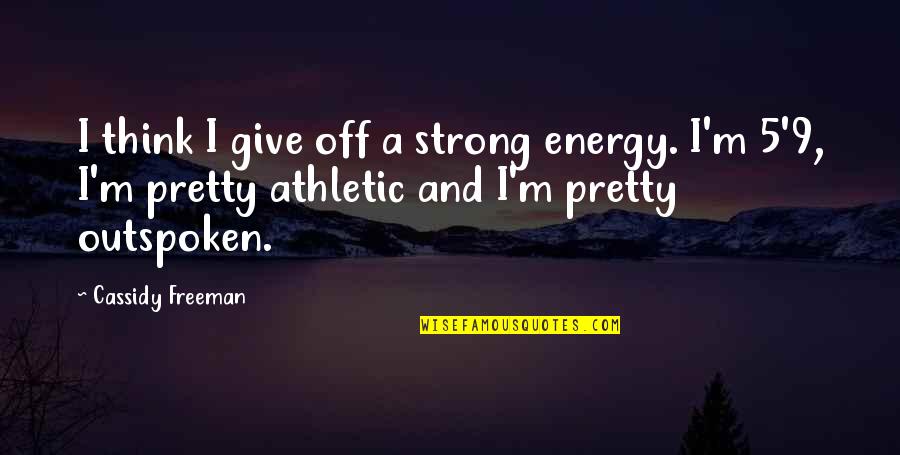 Cassidy's Quotes By Cassidy Freeman: I think I give off a strong energy.