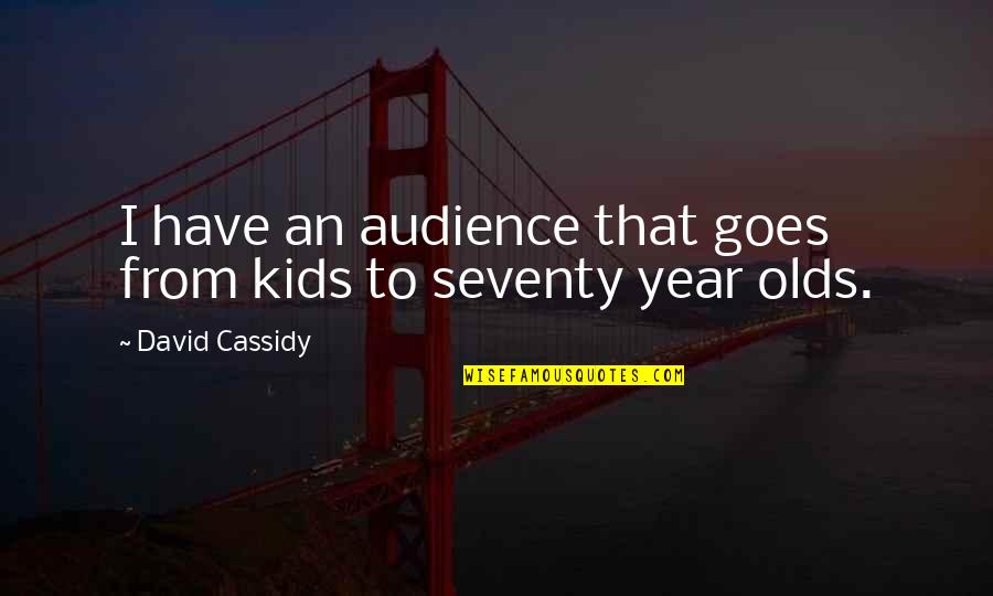 Cassidy's Quotes By David Cassidy: I have an audience that goes from kids