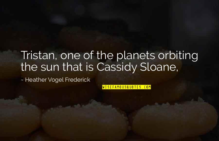 Cassidy's Quotes By Heather Vogel Frederick: Tristan, one of the planets orbiting the sun