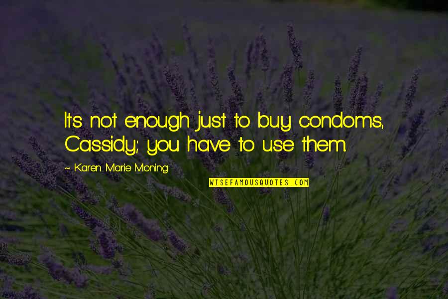 Cassidy's Quotes By Karen Marie Moning: It's not enough just to buy condoms, Cassidy;