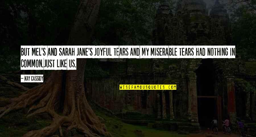 Cassidy's Quotes By Kay Cassidy: But Mel's and Sarah Jane's joyful tears and